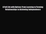 Read A Full Life with Autism: From Learning to Forming Relationships to Achieving Independence