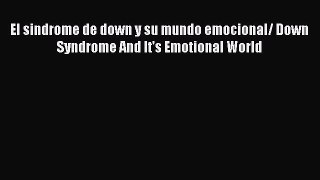Read El sindrome de down y su mundo emocional/ Down Syndrome And It's Emotional World Ebook