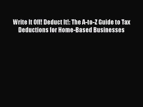 [PDF] Write It Off! Deduct It!: The A-to-Z Guide to Tax Deductions for Home-Based Businesses