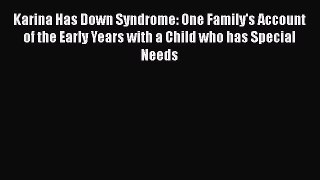 Read Karina Has Down Syndrome: One Family's Account of the Early Years with a Child who has