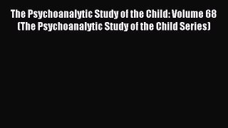 Read The Psychoanalytic Study of the Child: Volume 68 (The Psychoanalytic Study of the Child