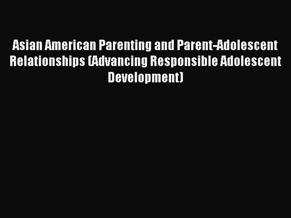 Read Asian American Parenting and Parent-Adolescent Relationships (Advancing Responsible Adolescent