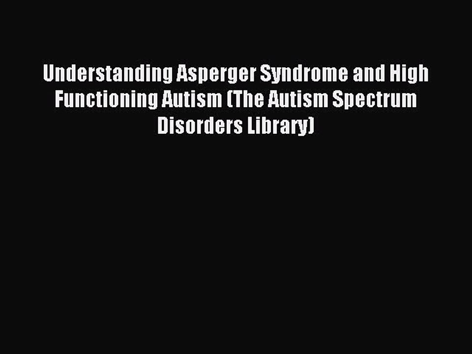 Read Understanding Asperger Syndrome and High Functioning Autism (The Autism Spectrum Disorders