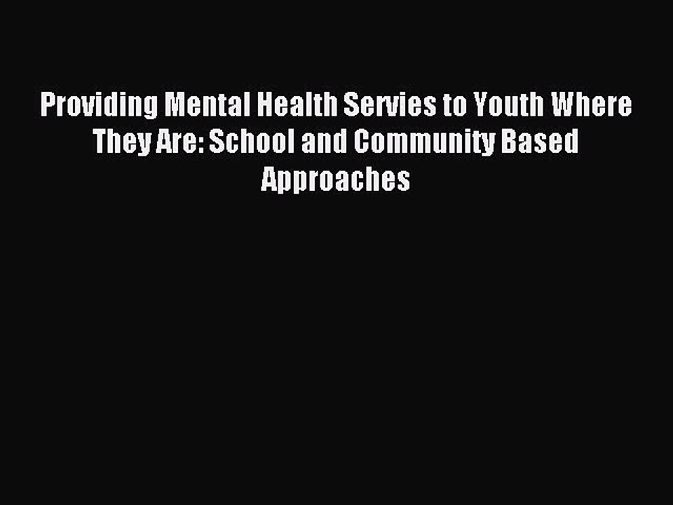 Read Providing Mental Health Servies to Youth Where They Are: School and Community Based Approaches