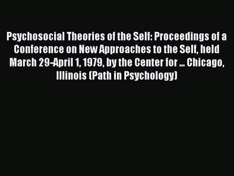 Read Psychosocial Theories of the Self: Proceedings of a Conference on New Approaches to the