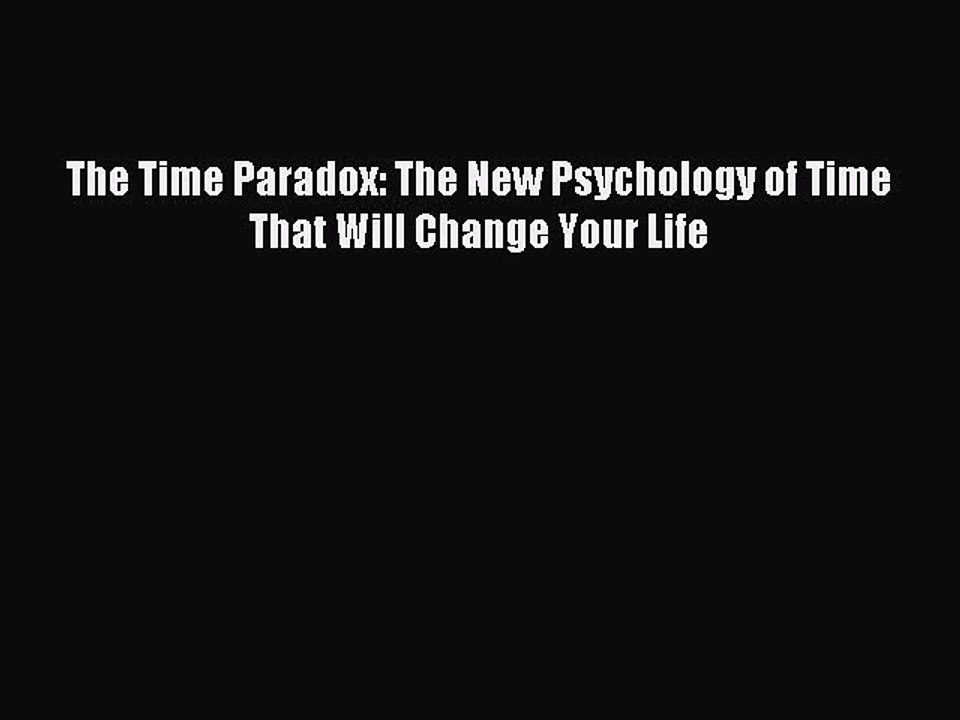 Download The Time Paradox: The New Psychology of Time That Will Change Your Life Ebook Online