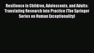 Read Resilience in Children Adolescents and Adults: Translating Research into Practice (The