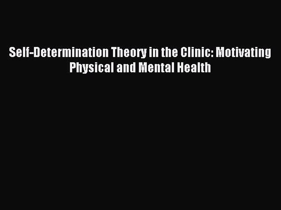 Read Self-Determination Theory in the Clinic: Motivating Physical and Mental Health PDF Online