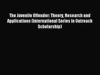 Read The Juvenile Offender: Theory Research and Applications (International Series in Outreach