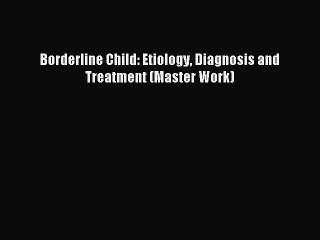 Read Borderline Child: Etiology Diagnosis and Treatment (Master Work) Ebook Free