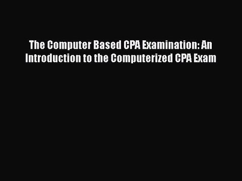 [PDF] The Computer Based CPA Examination: An Introduction to the Computerized CPA Exam Download