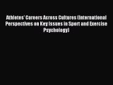 Download Athletes' Careers Across Cultures (International Perspectives on Key Issues in Sport