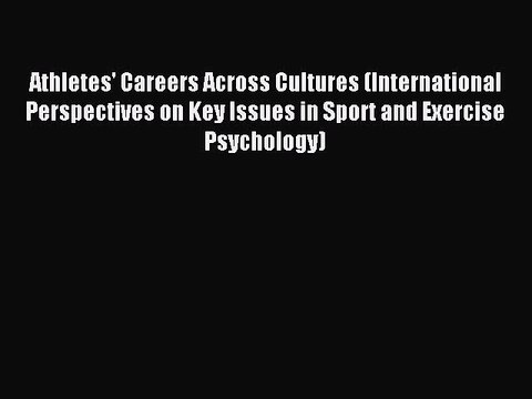 Download Athletes' Careers Across Cultures (International Perspectives on Key Issues in Sport