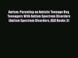 Download Autism: Parenting an Autistic Teenage Boy Teenagers With Autism Spectrum Disorders