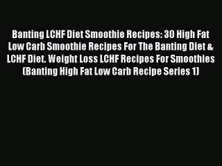 [PDF] Banting LCHF Diet Smoothie Recipes: 30 High Fat Low Carb Smoothie Recipes For The Banting