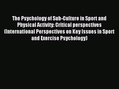 Download The Psychology of Sub-Culture in Sport and Physical Activity: Critical perspectives