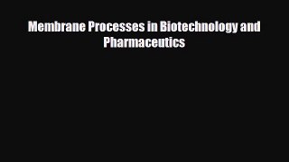 Download Membrane Processes in Biotechnology and Pharmaceutics PDF Full Ebook