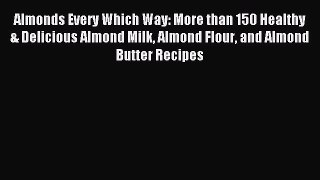 [PDF] Almonds Every Which Way: More than 150 Healthy & Delicious Almond Milk Almond Flour and