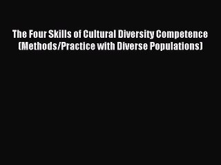 Download The Four Skills of Cultural Diversity Competence (Methods/Practice with Diverse Populations)