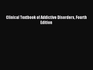 Read Clinical Textbook of Addictive Disorders Fourth Edition Ebook Free