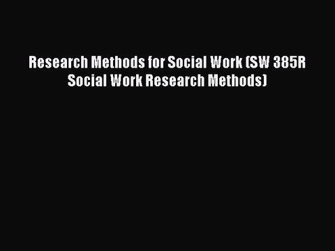 Read Research Methods for Social Work (SW 385R Social Work Research Methods) Ebook Online