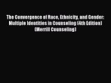 Read The Convergence of Race Ethnicity and Gender: Multiple Identities in Counseling (4th Edition)