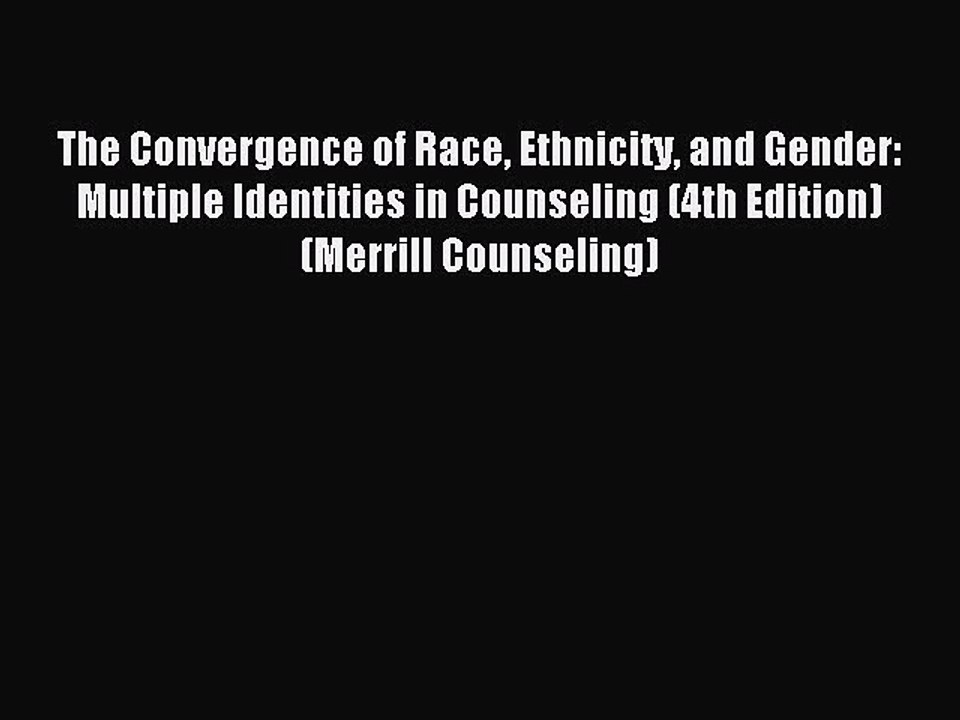 Read The Convergence of Race Ethnicity and Gender: Multiple Identities in Counseling (4th Edition)