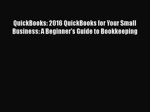 [PDF] QuickBooks: 2016 QuickBooks for Your Small Business: A Beginner's Guide to Bookkeeping