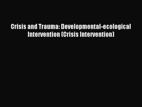 Read Crisis and Trauma: Developmental-ecological Intervention (Crisis Intervention) Ebook Free