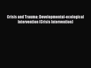 Read Crisis and Trauma: Developmental-ecological Intervention (Crisis Intervention) Ebook Free