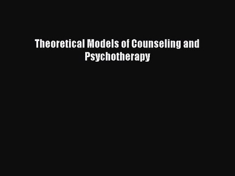 Read Theoretical Models of Counseling and Psychotherapy Ebook Online