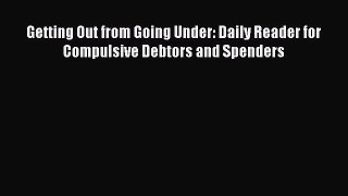 [Download] Getting Out from Going Under: Daily Reader for Compulsive Debtors and Spenders Read
