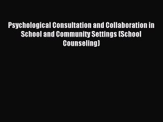 Download Psychological Consultation and Collaboration in School and Community Settings (School