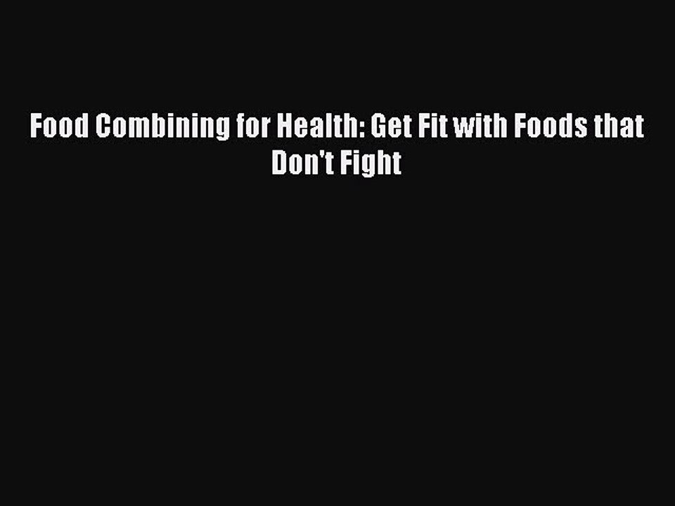 [PDF] Food Combining for Health: Get Fit with Foods that Don't Fight [Read] Online