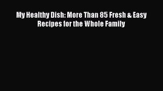 [PDF] My Healthy Dish: More Than 85 Fresh & Easy Recipes for the Whole Family [Read] Full Ebook