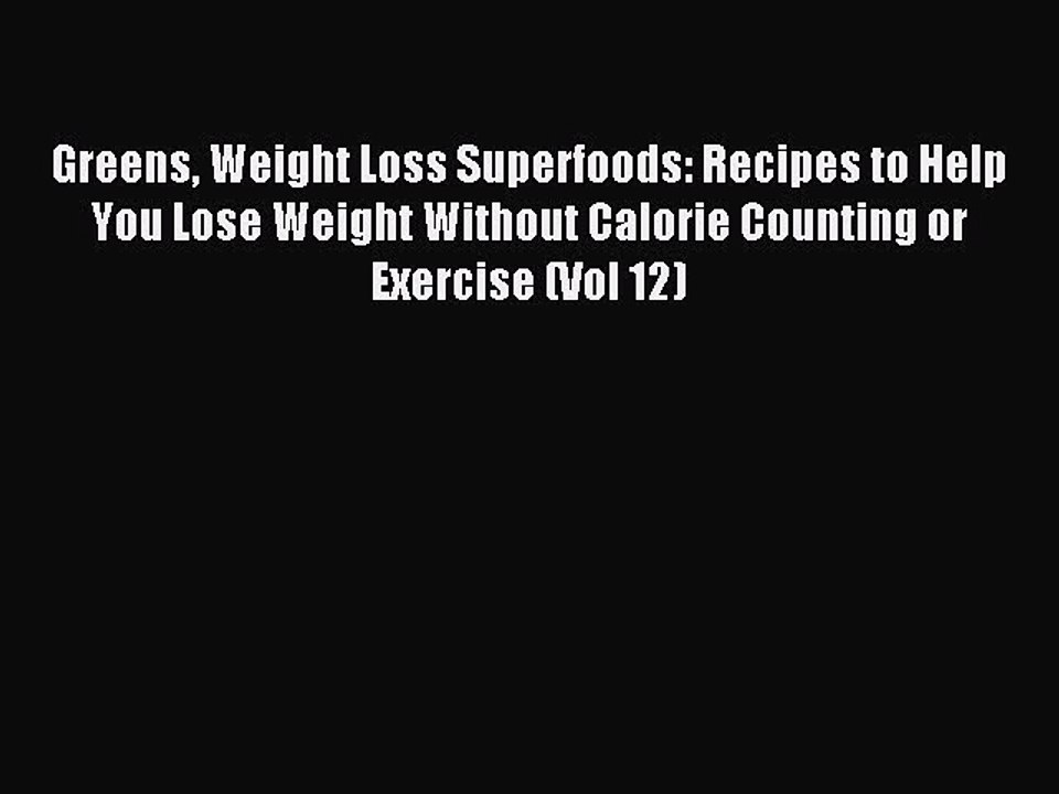 [PDF] Greens Weight Loss Superfoods: Recipes to Help You Lose Weight Without Calorie Counting