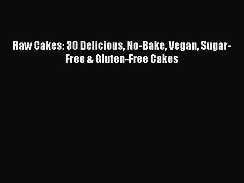 [PDF] Raw Cakes: 30 Delicious No-Bake Vegan Sugar-Free & Gluten-Free Cakes [Read] Full Ebook