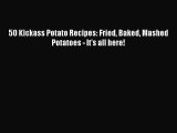 [PDF] 50 Kickass Potato Recipes: Fried Baked Mashed Potatoes - It's all here! [Download] Online