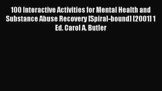 [Download] 100 Interactive Activities for Mental Health and Substance Abuse Recovery [Spiral-bound]