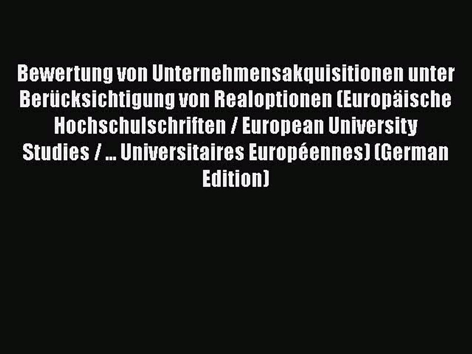 [PDF] Bewertung von Unternehmensakquisitionen unter BerÃ¼cksichtigung von Realoptionen (EuropÃ¤ische