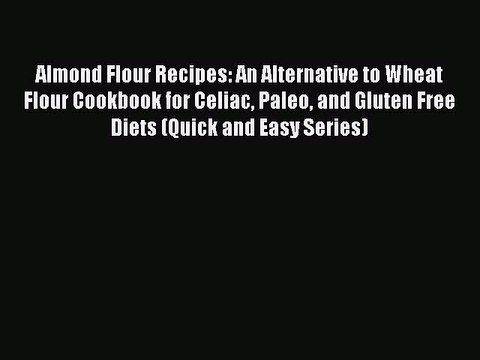 [PDF] Almond Flour Recipes: An Alternative to Wheat Flour Cookbook for Celiac Paleo and Gluten