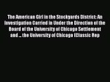 [PDF] The American Girl in the Stockyards District: An Investigation Carried in Under the Direction