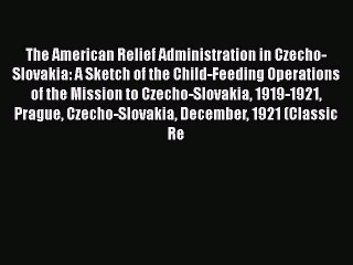 [PDF] The American Relief Administration in Czecho-Slovakia: A Sketch of the Child-Feeding