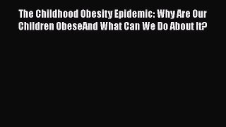 Download The Childhood Obesity Epidemic: Why Are Our Children ObeseAnd What Can We Do About