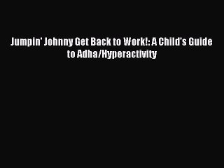 Read Jumpin' Johnny Get Back to Work!: A Child's Guide to Adha/Hyperactivity Ebook Online