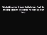 [PDF] Wildly Affordable Organic: Eat Fabulous Food Get Healthy and Save the Planet--All on