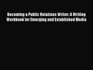 Download Becoming a Public Relations Writer: A Writing Workbook for Emerging and Established