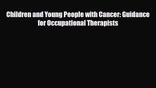 Download Children and Young People with Cancer: Guidance for Occupational Therapists PDF Online