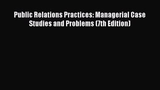 Read Public Relations Practices: Managerial Case Studies and Problems (7th Edition) Ebook Online
