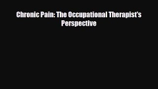 Read Chronic Pain: The Occupational Therapist's Perspective PDF Full Ebook